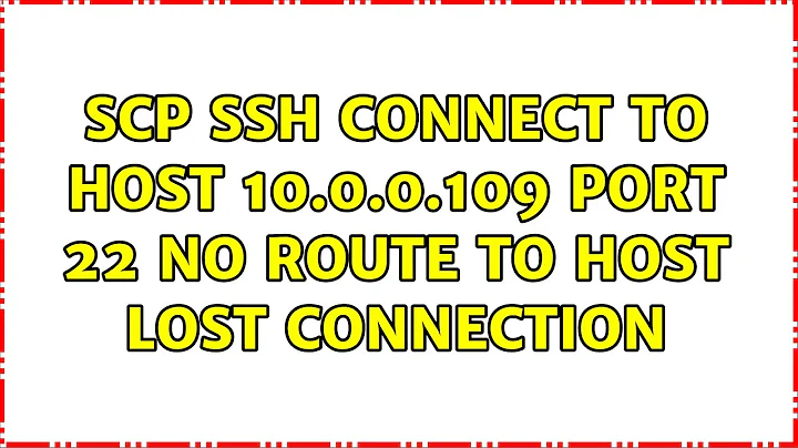 scp ssh: connect to host 10.0.0.109 port 22: No route to host lost connection (2 Solutions!!)