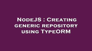 NodeJS : Creating generic repository using TypeORM