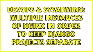 Celebrity DevOps & SysAdmins: multiple instances of nginx in order to keep Django projects separate Wealth