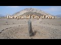 Caral The Ancient Pyramid City Of Peru Caral The Ancient Pyramid City Of Peru