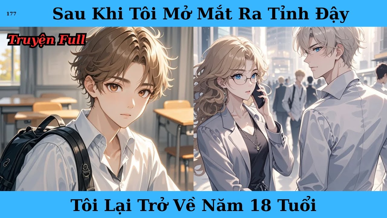 [Truyện Audio Full] Sau Khi Tôi Mở Mắt Ra Tỉnh Đậy Tôi Lại Trở Về Năm 18 Tuổi