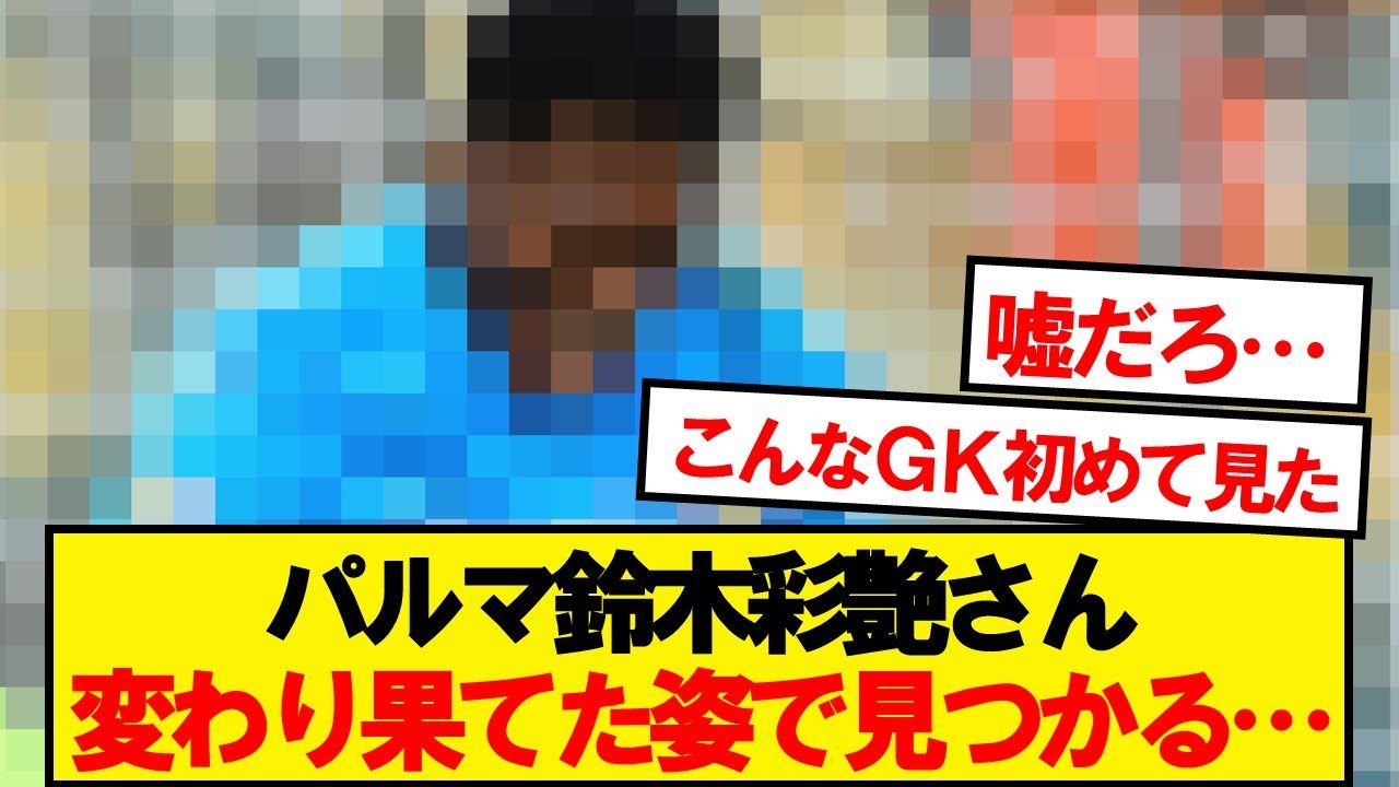 【悲報】鈴木彩艶、変わり果てた姿で発見される…