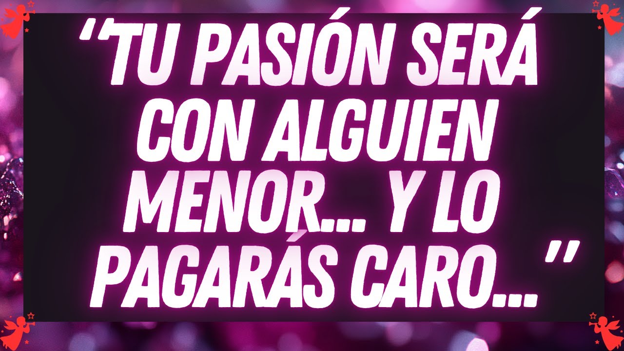 💌 Tu pasión será con alguien menor… y lo pagarás caro...