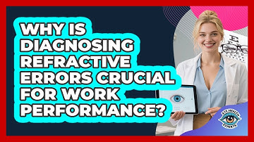Why Is Diagnosing Refractive Errors Crucial For Work Performance? - Eye Health Experts