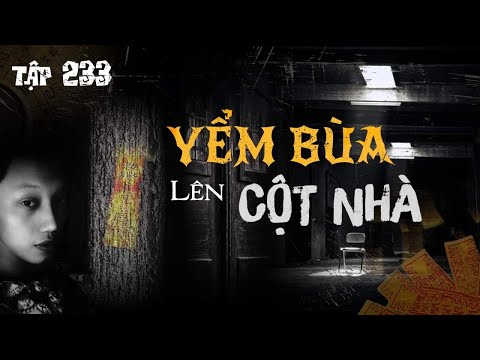 Video TẬP 233: YỂM BÙA LÊN CỘT NHÀ || CHUYỆN MA CÓ THẬT Ở CÀ... - youtube