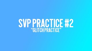 SVP Practice #2 glitch all i got is you