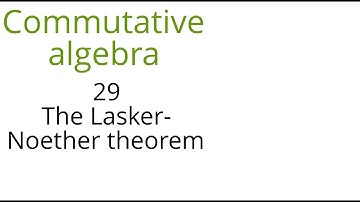 Commutative algebra 29 The Lasker Noether theorem