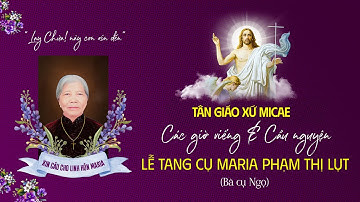 Tân Giáo Xứ Micae I Các Giờ Viếng & Cầu Nguyện Cho Linh Hồn Cụ Maria Phạm Thị Lụt