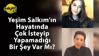 Yeşim Salkım In Hayatında Çok İsteyip Yapamadığı Bir Şey Var Mı?