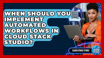 When Should You Implement Automated Workflows in Cloud Stack Studio? | Cloud Stack Studio News