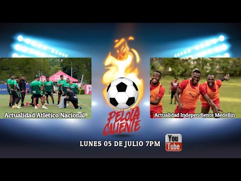 Actualidad Independiente Medellín  y Atlético Nacional - PELOTA CALIENTE