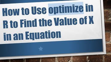 How to Use optimize in R to Find the Value of X in an Equation