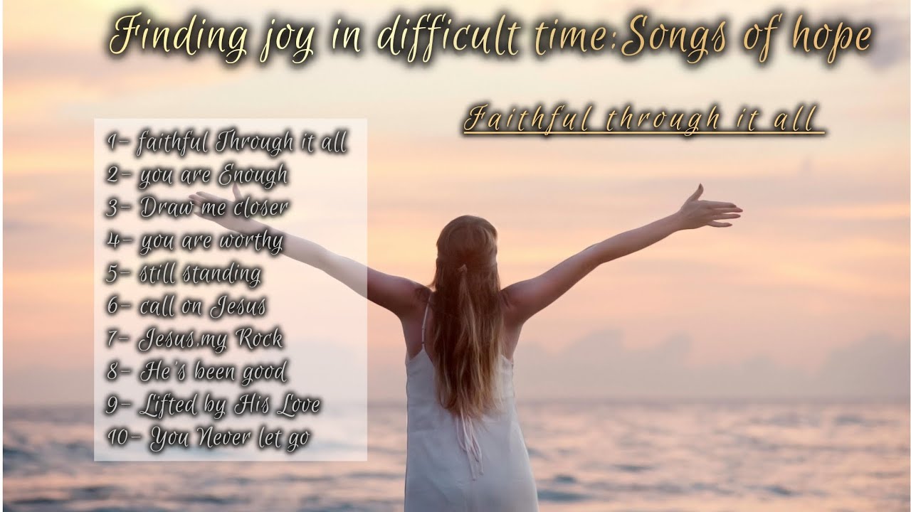 Finding joy in difficult time:Songs of hope : Faithful through it all ...