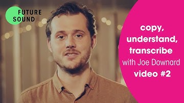 Copy, understand, transcribe with Joe Downard (Future Sound Digital series 3, video #2)