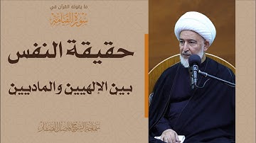 ما يقوله القرآن في سورة القيامة/7- حقيقة النفس بين الإلهيين والماديين - الشيخ فاضل الصفار