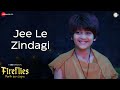 Jee le zindagi  fireflies parth aur jugnu  meet mukhi akshat singh  rishabh chaturvedi