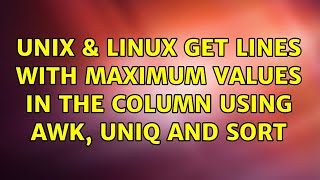 Unix & Linux: Get lines with maximum values in the column using awk, uniq and sort (3 Solutions!!)