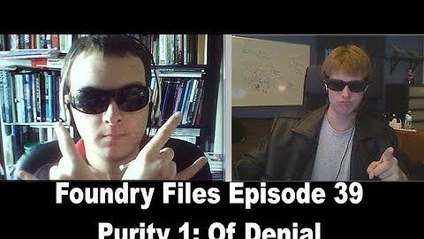 Foundry Files Episode 39: Purity 1: Of Denial