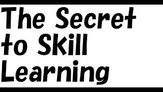 The Secret to Skill Learning