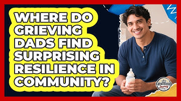Where Do Grieving Dads Find Surprising Resilience In Community? - Fatherhood Journey Network
