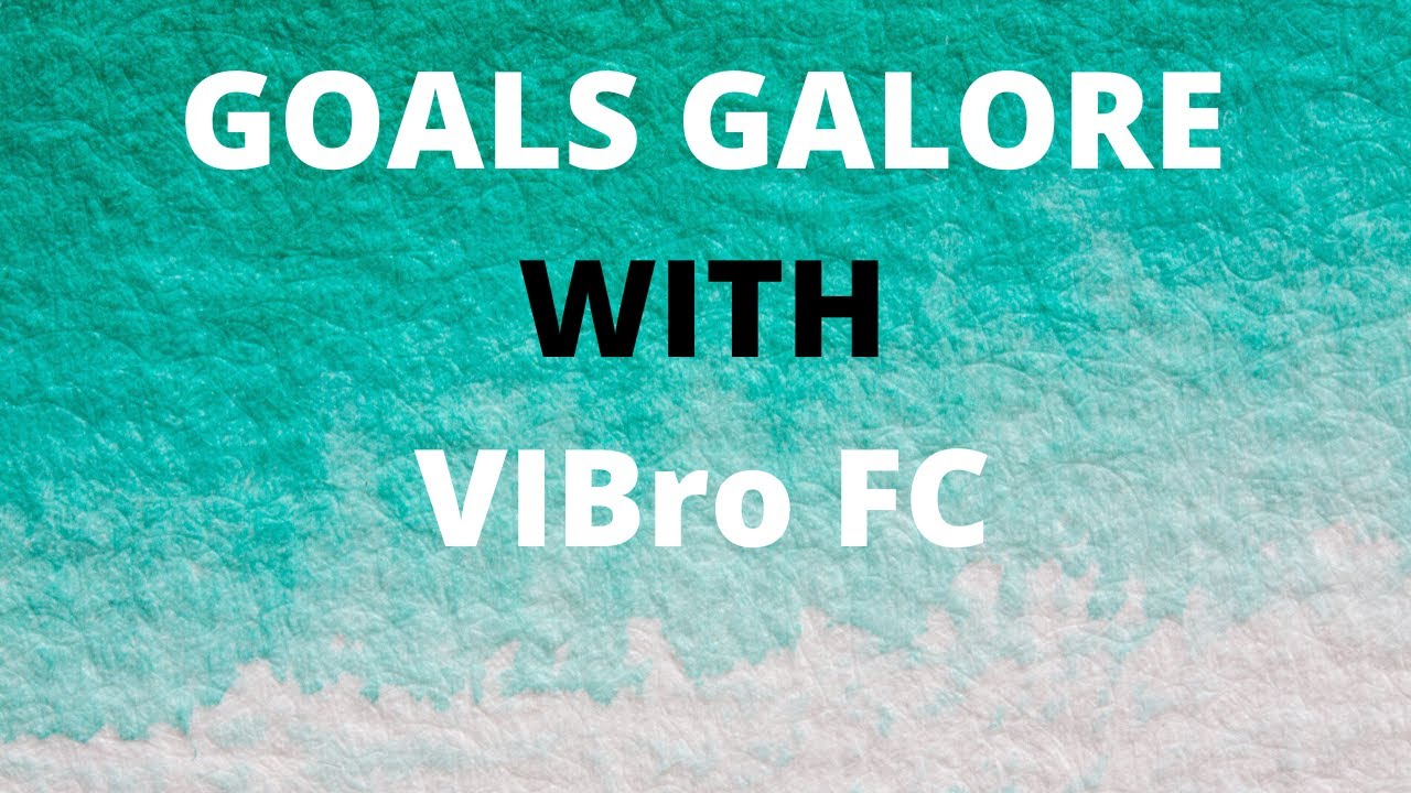 GOALS GALORE WITH VIBro FC YouTube