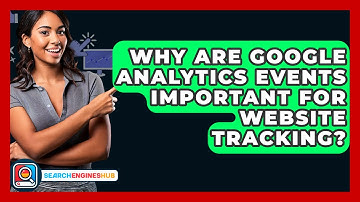 Why Are Google Analytics Events Important For Website Tracking? - SearchEnginesHub.com