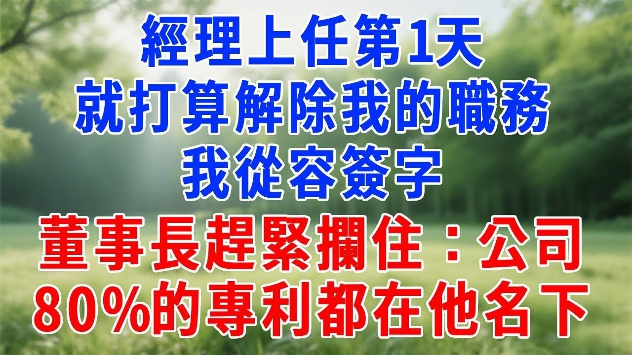 經理上任第1天，就打算解除我的職務，我從容簽字，董事長趕緊攔住：公司80%的專利都在他名下！#人生感悟  #故事分享 #故事頻道 #职场 #生活經驗 #打脸 #报恩