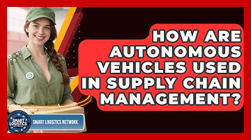How Are Autonomous Vehicles Used in Supply Chain Management? | Smart Logistics Network News