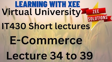 IT430 E-Commerce Short lectures of lecture 34 to 39 Virtual University of Pakistan