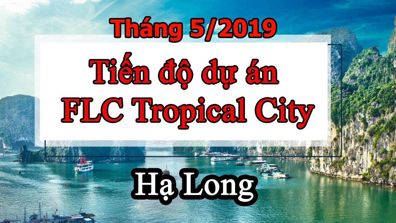 Tiến độ dự án FLC Tropical City Hà Khánh ngày 5/5/2019 |VuongLand