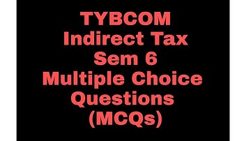 Lecture 19 - Indirect Tax  - MCQs of Chapter 1 & 2|| TYBCOM Semester 6