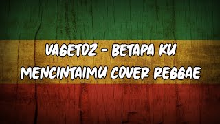 VAGETOZ - BETAPA KU MENCINTAIMU (cover reggae)