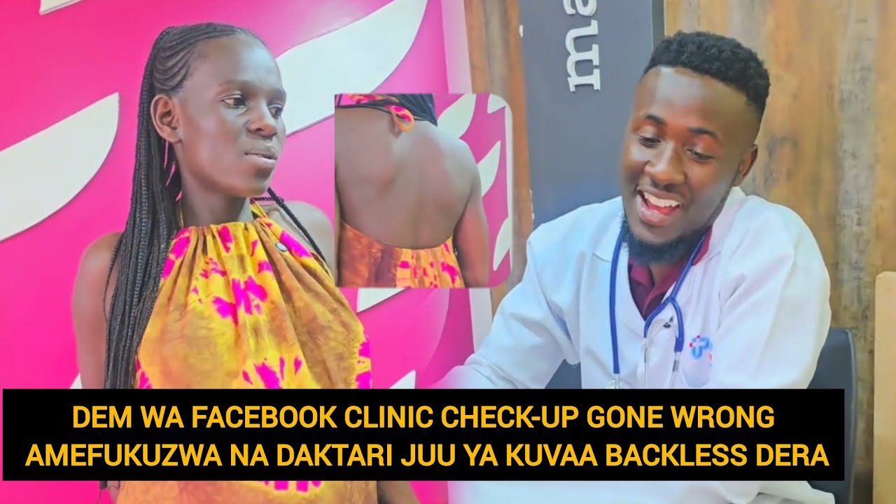 DEM WA FACEBOOK CLINIC CHECK-UP GONE WRONG AMEFUKUZWA NA DAKTARI JUU YA KUVAA BACKLESS DERA KWENDAA