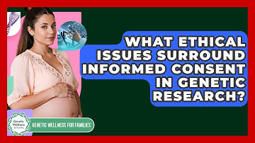 What Ethical Issues Surround Informed Consent In Genetic Research? - Genetic Wellness for Families