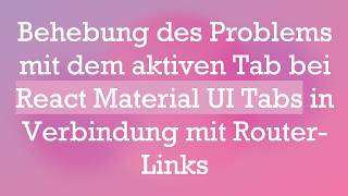 Behebung des Problems mit dem aktiven Tab bei React Material UI Tabs in Verbindung mit Router-Links
