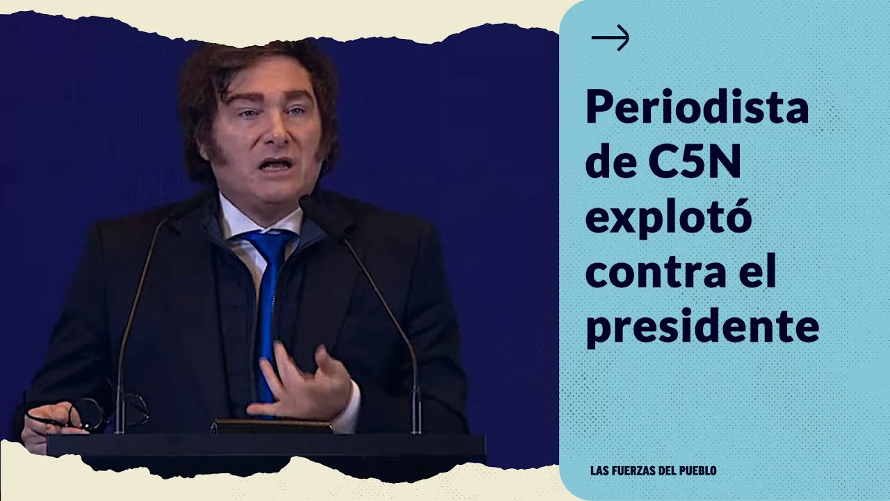 Periodista de C5N explotó con todo contra Milei: "Es el presidente más ...