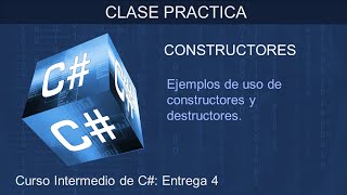 Curso Intermedio de C# 04: Entendiendo Constructores y Destructores. Clase Práctica
