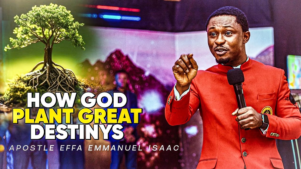 HOW GOD PLANT GREAT DESTINYS || APOSTLE EFFA EMMANUEL ISAAC - YouTube