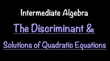 Intermediate Algebra: The Discriminant & Solutions of Quadratic Equations (Video #42)