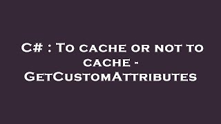 C To Cache Or Not To Cache - Getcustomattributes