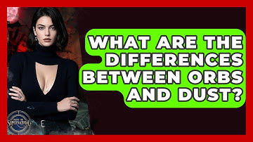 What Are The Differences Between Orbs And Dust? - Inside the Supernatural