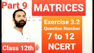 MATRICES | Part 9 | Exercise 3.2 | Q7,Q8,Q9,Q10,Q11,Q12 | Class 12th | NCERT