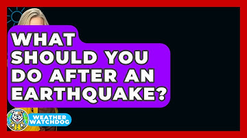 What Should You Do After An Earthquake? - Weather Watchdog