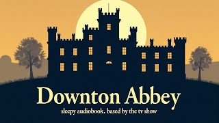 Quiet hours: Downton Abbey: Full Season 1 Audio Book (part 2) (8-hour edition)