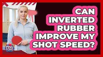 Can Inverted Rubber Improve My Shot Speed?