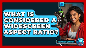 What Is Considered A Widescreen Aspect Ratio? - Your Computer Companion