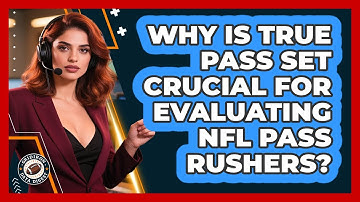 Why Is True Pass Set Crucial For Evaluating NFL Pass Rushers? - Gridiron Data Digest