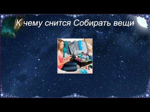 К чему снится Собирать вещи (Сонник)