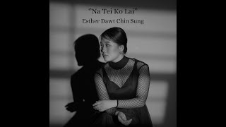 Esther Dawt Chin Sung - Na Tei Ko Lai