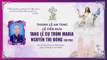 THÁNH LỄ AN TÁNG - LỄ TIỄN ĐƯA | TANG LỄ CỤ TRÙM MARIA NGUYỄN THỊ BÒNG ( CỤ PHI) GX THANH CHÂU.